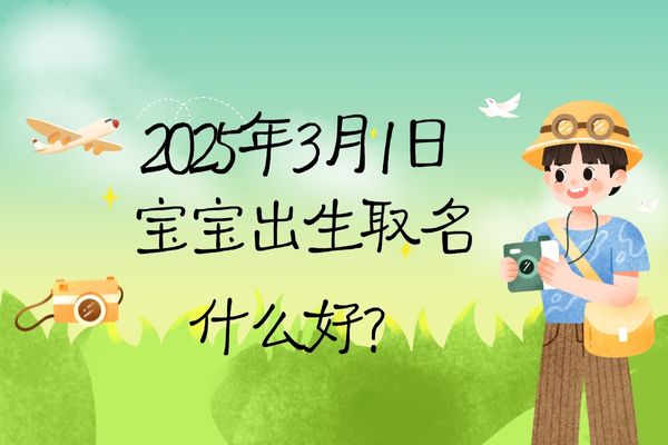 2025年3月1日出生的宝宝取名什么好，五行缺什么?